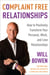 Complaint Free Relationships - How to Positively Transform Your Personal, Work, and Love Relationships