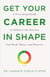 Get Your Career in SHAPE: A Five-Step Guide to Achieve the Success You Need, Want, and Deserve