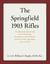 Springfield 1903 Rifles - The illustrated, documented story of the design, development, and production of all the models, appendages, and accessories