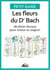 Les fleurs du Dr Bach - 38 élixirs floraux pour mieux se soigner