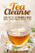 Tea Cleanse: Lose Up to 10 Pounds a Week with This 4-Week Detox Plan - Weight Loss and Fruit-Infused Water