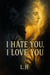 I hate you , i love you