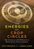 The Energies of Crop Circles - The Science and Power of a Mysterious Intelligence