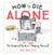 How to Die Alone - The Foolproof Guide to Not Helping Yourself
