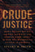 Crude Justice - How I Fought Big Oil and Won, and What You Should Know About the New Environmental Attack on America