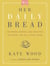 Her Daily Bread - Inspired Words and Recipes to Feast on All Year Long