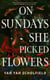 On Sundays She Picked Flowers - A haunting and lyrical Southern Gothic horror debut that will stay with you long after you turn the final page