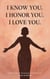 I Know You. I Honour You. I Love You.