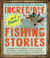 Incredible--and True!--Fishing Stories - Hilarious Feats of Bravery, Tales of Disaster and Revenge, Shocking Acts of Fish Aggression, Stories of Impossible Victories and Crushing Defeats