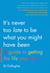 It's Never Too Late to Be What You Might Have Been - A Guide to Getting the Life You Love
