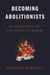 Becoming Abolitionists - Police, Protests, and the Pursuit of Freedom