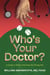 Who’s Your Doctor?: A Guide to Protect You From the Wrong One