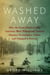 Washed Away - How the Great Flood of 1913, America's Most Widespread Natural Disaster, Terrorized a Nation and Changed It Forever
