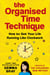 The Organised Time Technique - How to Get Your Life Running Like Clockwork