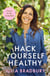 Hack Yourself Healthy - Reclaim your health to boost your energy, clear your mind and live a long, vibrant life