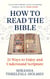 How to Read the Bible - 21 Ways to Enjoy and Understand Scripture