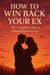 How To Win Back Your Ex
