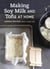 Making Soy Milk and Tofu at Home - The Asian Tofu Guide to Block Tofu, Silken Tofu, Pressed Tofu, Yuba, and More [ACookbook]