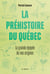 La préhistoire du Québec - La grande épopée de nos origines