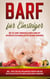 BARF für Einsteiger - Wie Sie ohne Vorwissen Ihren Hund mit artgerechtem rohem Futter gesund ernähren - inkl. Tipps für das erfolgreiche Barfen und den besten Rezepten für einen glücklichen Vierbeiner