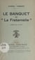 Le banquet de "La Fraternelle" - Comédie en un acte : radiodiffusée au poste de la Tour Eiffel, le 19 avril 1939