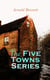 The Five Towns Series - Complete Collection: A Man from the North, Anna of the Five Towns, Tales of the Five Towns, The Grim Smile of the Five Towns, The Old Wives' Tale, Hilda Lessways, The Matador Of The Five Towns