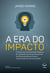 A Era do Impacto - O movimento transformador massivo da liberdade, das novas economias, dos empreendedores sociais e da