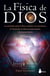 La física de Dios - La conexión entre la física cuántica, la conciencia, la Teoría M, el cielo, la neurociencia y la transcedencia