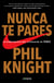 Nunca te pares - Autobiografía del fundador de Nike