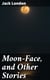 Moon-Face, and Other Stories