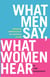 What Men Say, What Women Hear - Bridging the Communication Gap One Conversation at a Time