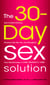 The 30-Day Sex Solution - How to Build Intimacy, Enhance Your Sex Life, and Strengthen Your Relationship in One Month's Time