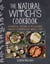 The Natural Witch's Cookbook - 100 Magical, Healing Recipes & Herbal Remedies to Nourish Body, Mind & Spirit