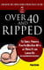 Over 40 and Ripped. The Simple Powerful Plan for Men Over 40 to Get Ripped Fit and Looking Hot (No Gym Membership Necessary) - The "Any 1of5" Series