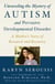 Unraveling the Mystery of Autism and Pervasive Developmental Disorder - A Mother's Story of Research and Recovery