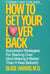 How to Get Your Lover Back - Successful Strategies for Starting Over (& Making It Better Than It Was Before)