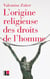 L'origine religieuse des droits de l'homme - Le christianisme face aux libertés modernes (XVIIIe-XXIe siècle)