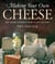 Making Your Own Cheese - How to Make All Kinds of Cheeses in Your Own Home