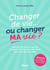 Changer de vie... ou changer MA vie ? - Identifiez les petits ou grands changements dont vous avez besoin pour vous épanouir enfin !