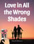 Love in All the Wrong Shades