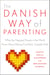 The Danish Way of Parenting - What the Happiest People in the World Know About Raising Confident, Capable Kids
