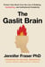 Gaslit Brain - Protect Your Brain from the Lies of Bullying, Gaslighting, and Institutional Complicity