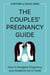The Couples' Pregnancy Guide - How to Navigate Pregnancy and Childbirth as a Team