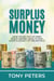 Surplus Money - How To Get Out Of Debt, Build Lasting Wealth And Leave A Legacy Of Abundance