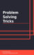 Problem Solving Tricks