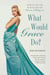 What Would Grace Do? - How to Live Life in Style Like the Princess of Hollywood