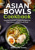 Asian Bowls Cookbook - Asian Kitchen, #8