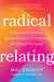 Radical Relating - A Queer and Polyamory-Informed Guide to Love Beyond the Myth of Monogamy