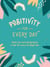 Positivity for Every Day - Simple Tips and Inspiring Quotes to Help You Look on the Bright Side