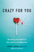 Crazy for You - Breaking the Spell of Sex and Love Addiction